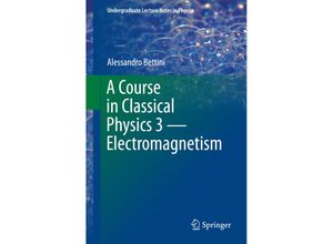 9783319408705 - Undergraduate Lecture Notes in Physics   A Course in Classical Physics 3 - Electromagnetism - Alessandro Bettini Kartoniert (TB)