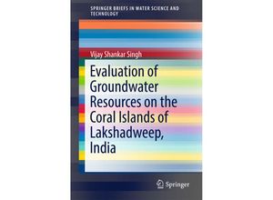 9783319500720 - SpringerBriefs in Water Science and Technology   Evaluation of Groundwater Resources on the Coral Islands of Lakshadweep India - Vijay Shankar Singh Kartoniert (TB)