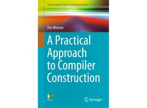 9783319527871 - Undergraduate Topics in Computer Science   A Practical Approach to Compiler Construction - Des Watson Kartoniert (TB)