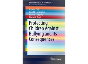 9783319530277 - SpringerBriefs in Psychology   Protecting Children Against Bullying and Its Consequences - Izabela Zych David P Farrington Vicente J Llorent Kartoniert (TB)