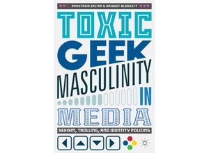 9783319660769 - Toxic Geek Masculinity in Media - Anastasia Salter Bridget Blodgett Kartoniert (TB)