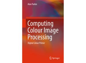 9783319740751 - SpringerBriefs in Applied Sciences and Technology   Computing Colour Image Processing - Alan Parkin Kartoniert (TB)