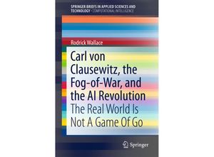 9783319746326 - SpringerBriefs in Applied Sciences and Technology   Carl von Clausewitz the Fog-of-War and the AI Revolution - Rodrick Wallace Kartoniert (TB)