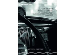 9783319812014 - New Caribbean Studies   The BBC and the Development of Anglophone Caribbean Literature 1943-1958 - Glyne A Griffith Kartoniert (TB)