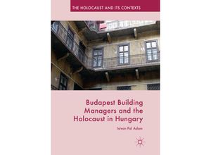 9783319816135 - The Holocaust and its Contexts   Budapest Building Managers and the Holocaust in Hungary - Istvan Pal Adam Kartoniert (TB)