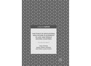 9783319839226 - The Ethics of Educational Healthcare Placements in Low and Middle Income Countries - Anya Ahmed James Ackers-Johnson Helen Louise Ackers Kartoniert (TB)