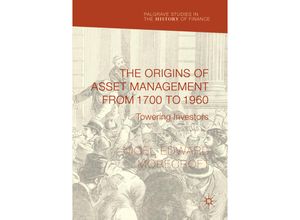 9783319847580 - Palgrave Studies in the History of Finance   The Origins of Asset Management from 1700 to 1960 - Nigel Edward Morecroft Kartoniert (TB)