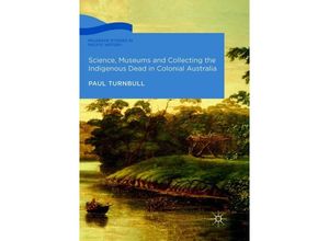 9783319847665 - Palgrave Studies in Pacific History   Science Museums and Collecting the Indigenous Dead in Colonial Australia - Paul Turnbull Kartoniert (TB)