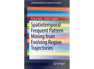 9783319998725 - SpringerBriefs in Computer Science   Spatiotemporal Frequent Pattern Mining from Evolving Region Trajectories - Berkay Aydin Rafal A Angryk Kartoniert (TB)