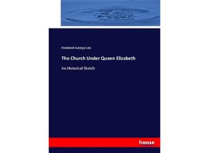 9783337004552 - The Church Under Queen Elizabeth - Frederick George Lee Kartoniert (TB)