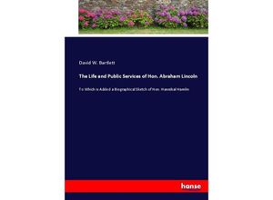 9783337010089 - The Life and Public Services of Hon Abraham Lincoln - David W Bartlett Kartoniert (TB)