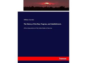 9783337011390 - The History of the Rise Progress and Establishment - William Gordon Kartoniert (TB)