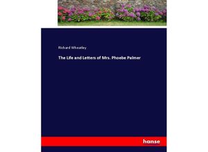 9783337018566 - The Life and Letters of Mrs Phoebe Palmer - Richard Wheatley Kartoniert (TB)