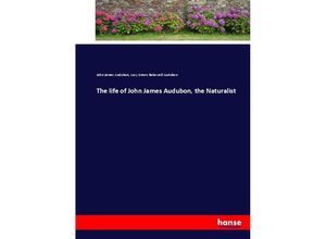 9783337024383 - The life of John James Audubon the Naturalist - John James Audubon Lucy Green Bakewell Audubon Kartoniert (TB)