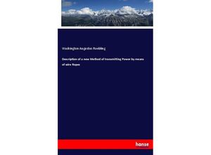 9783337024581 - Description of a new Method of transmitting Power by means of wire Ropes - Washington Augustus Roebling Kartoniert (TB)