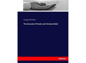 9783337028060 - The Grounds of Theistic and Christian Belief - George Park Fisher Kartoniert (TB)