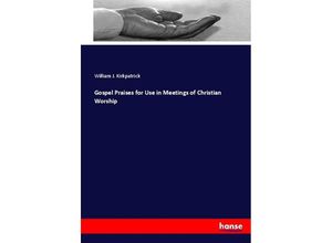 9783337038526 - Gospel Praises for Use in Meetings of Christian Worship - William J Kirkpatrick Kartoniert (TB)