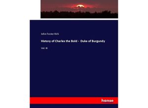 9783337048327 - History of Charles the Bold - Duke of Burgundy - John Foster Kirk Kartoniert (TB)