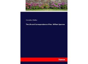 9783337056438 - The Life and Correspondence of Rev William Sparrow - Cornelius Walker Kartoniert (TB)