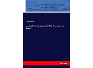 9783337057640 - Lessons From My Masters Carlyle Tennyson and Ruskin - Peter Bayne Kartoniert (TB)