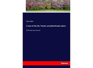 9783337058241 - A view of the Life Travels and philanthropic Labors - John Aikin Kartoniert (TB)