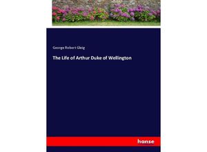 9783337058920 - The Life of Arthur Duke of Wellington - George Robert Gleig Kartoniert (TB)