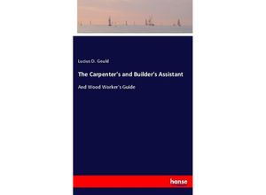 9783337060282 - The Carpenters and Builders Assistant - Lucius D Gould Kartoniert (TB)