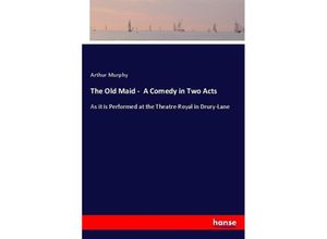 9783337067441 - The Old Maid - A Comedy in Two Acts - Arthur Murphy Kartoniert (TB)