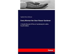 9783337068202 - Every Woman Her Own Flower Gardener - Sophia Orne Johnson Kartoniert (TB)