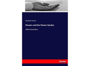 9783337069025 - Flowers and the Flower Garden - Elizabeth Watts Kartoniert (TB)