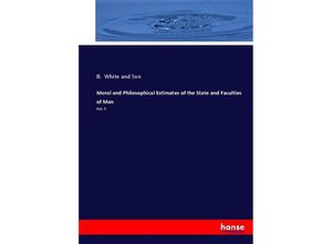 9783337070052 - Moral and Philosophical Estimates of the State and Faculties of Man - B White and Son Kartoniert (TB)