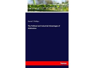 9783337071783 - The Political and Industrial Advantages of Arbitration - Daniel T Phillips Kartoniert (TB)