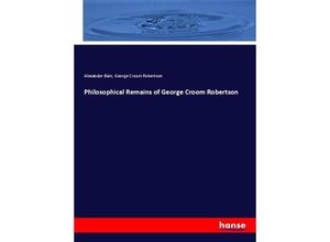 9783337071998 - Philosophical Remains of George Croom Robertson - Alexander Bain George Croom Robertson Kartoniert (TB)