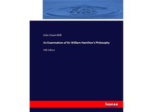 9783337072056 - An Examination of Sir William Hamiltons Philosophy - John Stuart Mill Kartoniert (TB)