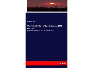 9783337072124 - The Political History of Canada between 1840 and 1855 - Francis Hincks Kartoniert (TB)