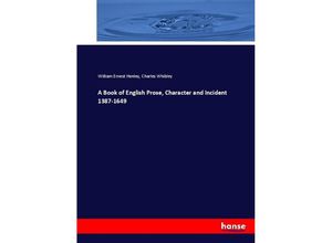 9783337075279 - A Book of English Prose Character and Incident 1387-1649 - William Ernest Henley Charles Whibley Kartoniert (TB)