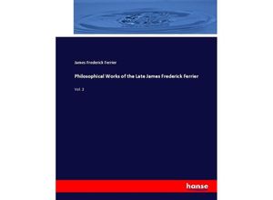 9783337086619 - Philosophical Works of the Late James Frederick Ferrier - James Frederick Ferrier Kartoniert (TB)