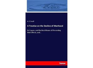 9783337091125 - A Treatise on the Decline of Manhood - A E Small Kartoniert (TB)