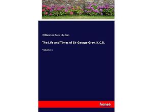 9783337094621 - The Life and Times of Sir George Grey KCB - William Lee Rees Lily Rees Kartoniert (TB)