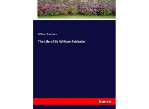 9783337095000 - The Life of Sir William Fairbairn - William Fairbairn Kartoniert (TB)