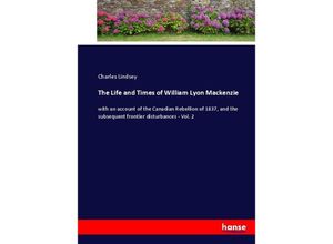 9783337095611 - The Life and Times of William Lyon Mackenzie - Charles Lindsey Kartoniert (TB)