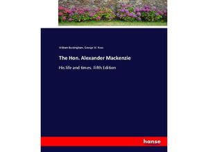 9783337095673 - The Hon Alexander Mackenzie - William Buckingham George W Ross Kartoniert (TB)