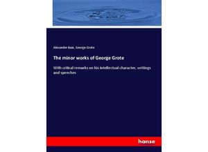 9783337107987 - The minor works of George Grote - Alexander Bain George Grote Kartoniert (TB)