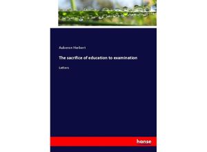 9783337108113 - The sacrifice of education to examination - Auberon Herbert Kartoniert (TB)