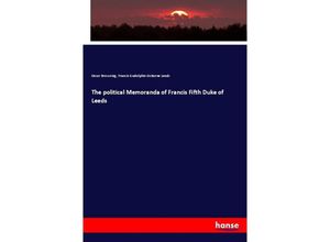 9783337133757 - The political Memoranda of Francis Fifth Duke of Leeds - Oscar Browning Francis Godolphin Osborne Leeds Kartoniert (TB)