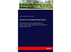 9783337139445 - The trial of Sir Archibald Gordon Kinloch - Archibald G Kinloch Scottland High Court of Justiciary Kartoniert (TB)