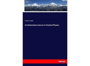 9783337277529 - An Elementary Course in Practical Physics - Frank Castle Kartoniert (TB)