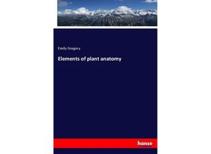 9783337278311 - Elements of plant anatomy - Emily Gregory Kartoniert (TB)