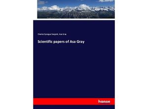 9783337283384 - Scientific papers of Asa Gray - Charles Sprague Sargent Asa Gray Kartoniert (TB)