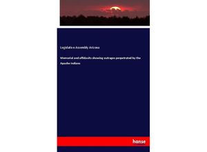 9783337303440 - Memorial and affidavits showing outrages perpetrated by the Apache Indians - Legislative Assembly Arizona Kartoniert (TB)